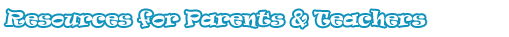 Resources for Parents and Teachers Resources for Parents and Teachers